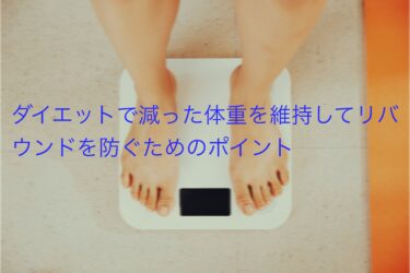 ダイエットで減った体重を維持してリバウンドを防ぐためのポイント